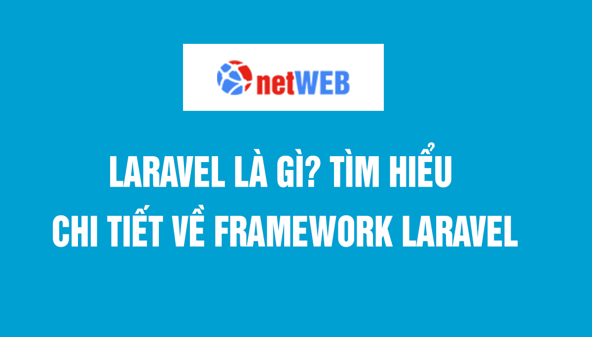 Laravel là gì? Tìm hiểu chi tiết về framework laravel